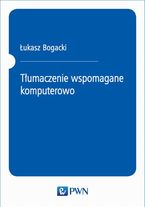 Tytuł: Tłumaczenie wspomagane komputerowo
Autor: Łukasz Bogacki
Wydawnictwo: Wydawnictwo Naukowe PWN
Formaty: MOBI, EPUB
