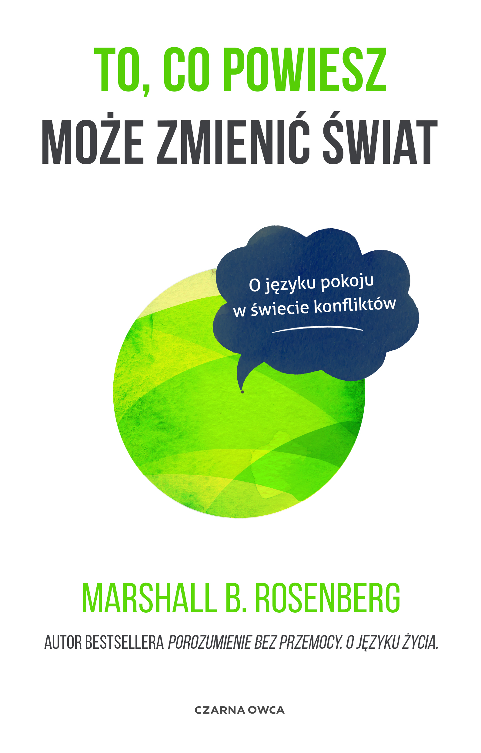Tytuł: To, co powiesz może zmienić świat. O języku pokoju w świecie konfliktów
Autor: Marshall B. Rosenberg
Wydawnictwo: Wydawnictwo Czarna Owca
Formaty: EPUB, MOBI