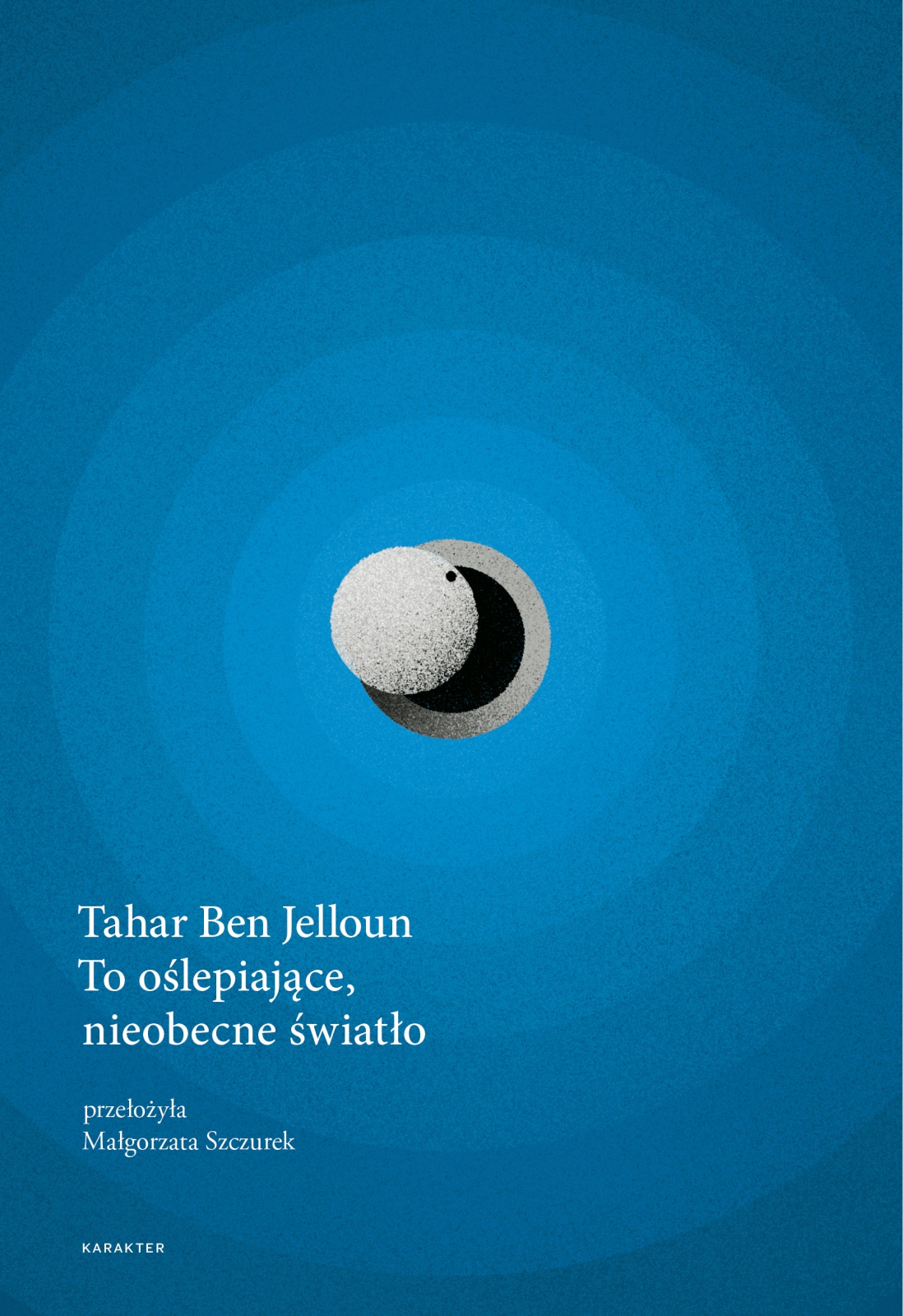 Tytuł: To oślepiające, nieobecne światło
Autor: Tahar Ben Jelloun
Wydawnictwo: Karakter
Formaty: EPUB, MOBI