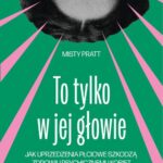 Tytuł: To tylko w jej głowie
Autor: Misty Pratt
Wydawnictwo: Wydawnictwo Krytyki Politycznej
Formaty: EPUB, MOBI