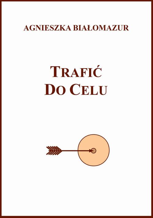 Tytuł: Trafić do celu
Autor: Agnieszka Białomazur
Wydawnictwo: Wydawnictwo e-bookowo
Formaty: PDF, EPUB, MOBI