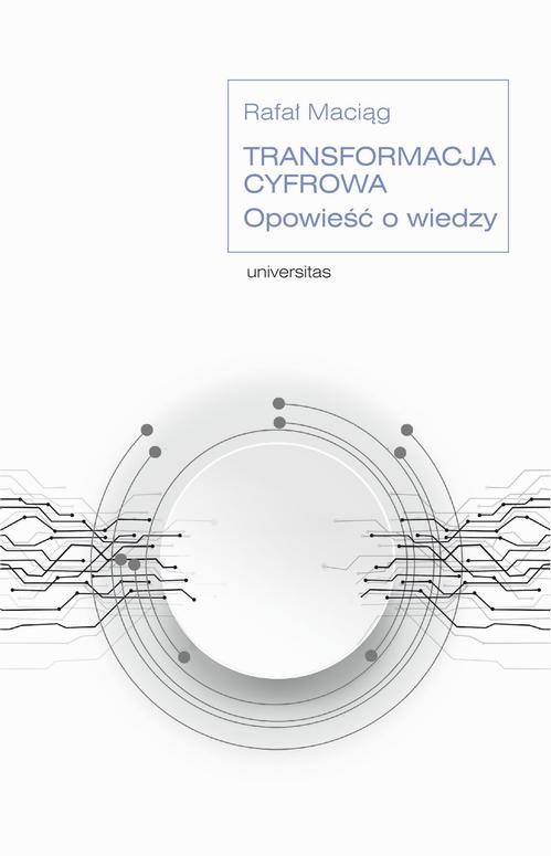 Tytuł: Transformacja cyfrowa. Opowieść o wiedzy
Autor: Rafał Maciąg
Wydawnictwo: Universitas
Formaty: PDF, EPUB, MOBI