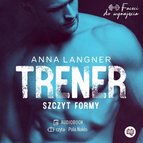 Tytuł: Trener. Szczyt formy. Faceci do wynajęcia
Autor: Anna Langner
Wydawnictwo: Niegrzeczne książki
Formaty: MP3