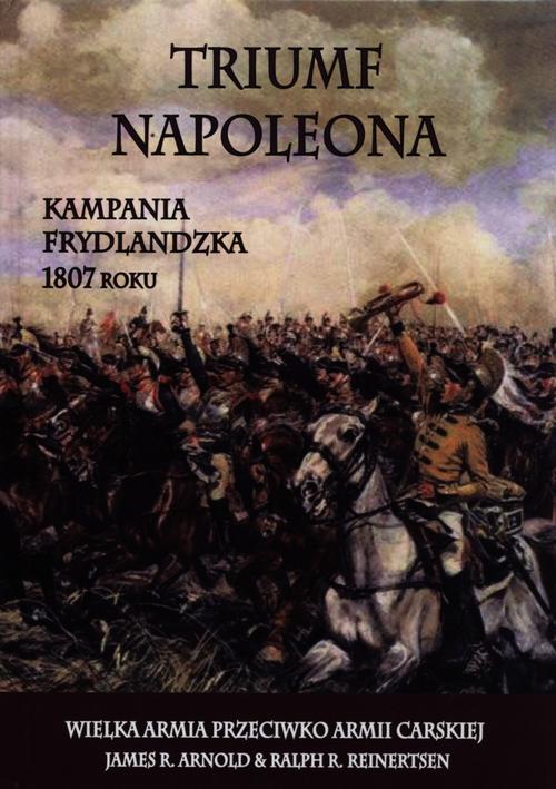 Tytuł: Triumf Napoleona
Autor: James R. Arnold, Ralph R. Reinertsen
Wydawnictwo: Napoleon V
Formaty: PDF, EPUB, MOBI