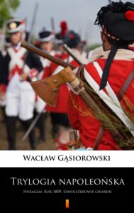 Trylogia napoleońska. Huragan. Rok 1809. Szwoleżerowie gwardii — okładka e-booka