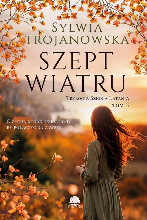 Tytuł: Trylogia Szkoła Latania. Tom 3. Szept wiatru
Autor: Sylwia Trojanowska
Wydawnictwo: Axis Mundi
Formaty: MOBI, PDF, EPUB