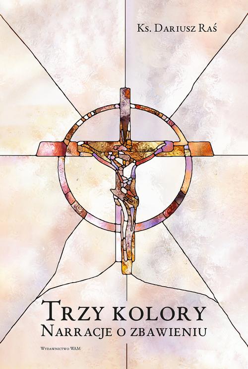 Tytuł: Trzy kolory. Narracje o zbawieniu
Autor: Dariusz Raś
Wydawnictwo: WAM
Formaty: EPUB