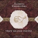Tytuł: Trzy młode pieśni
Autor: Elżbieta Cherezińska
Wydawnictwo: Aleksandria
Formaty: MP3