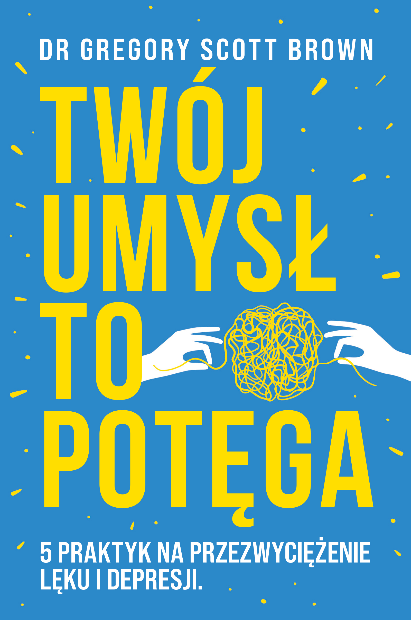 Tytuł: Twój umysł to potęga. 5 praktyk na przezwyciężenie lęku i depresji
Autor: Gregory Scott Brown
Wydawnictwo: FILIA
Formaty: EPUB, MOBI