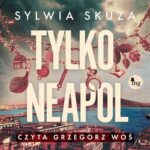 Tytuł: Tylko Neapol
Autor: Sylwia Skuza
Wydawnictwo: MG
Formaty: MP3