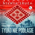 Tytuł: Tylko nie Podlasie
Autor: Sylwia Skuza
Wydawnictwo: MG
Formaty: MP3