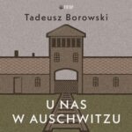 Tytuł: U nas w Auschwitzu
Autor: Tadeusz Borowski
Wydawnictwo: Potop
Formaty: MP3