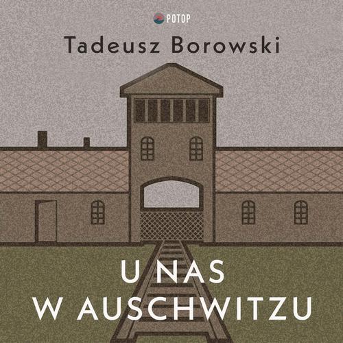 Tytuł: U nas w Auschwitzu
Autor: Tadeusz Borowski
Wydawnictwo: Potop
Formaty: MP3