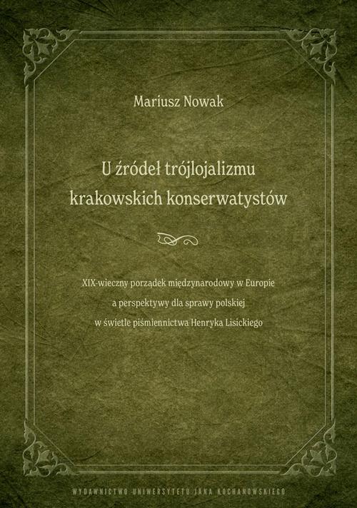Tytuł: U źródeł trójlojalizmu krakowskich konserwatystów – XIX-wieczny porządek międzynarodowy w Europie a perspektywy dla sprawy polskiej w świetle piśmiennictwa Henryka Lisickiego
Autor: Mariusz Nowak
Wydawnictwo: Uniwersytet Jana Kochanowskiego
Formaty: PDF