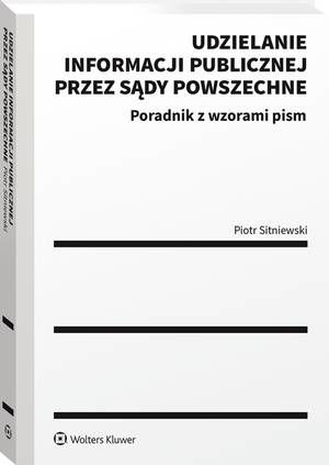 Tytuł: Udzielanie informacji publicznej przez sądy powszechne. Poradnik z wzorami pism
Autor: Piotr Sitniewski
Wydawnictwo: Wolters Kluwer
Formaty: PDF