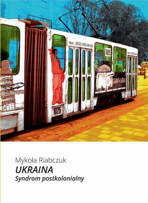 Tytuł: Ukraina. Syndrom postkolonialny
Autor: Mykoła Riabczuk
Wydawnictwo: Kolegium Europy Wschodniej
Formaty: PDF, MOBI, EPUB