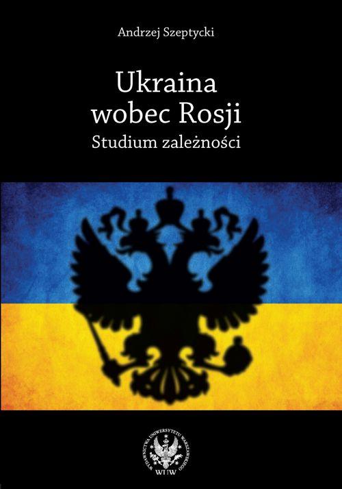 Tytuł: Ukraina wobec Rosji
Autor: Andrzej Szeptycki
Wydawnictwo: Wydawnictwa Uniwersytetu Warszawskiego
Formaty: PDF