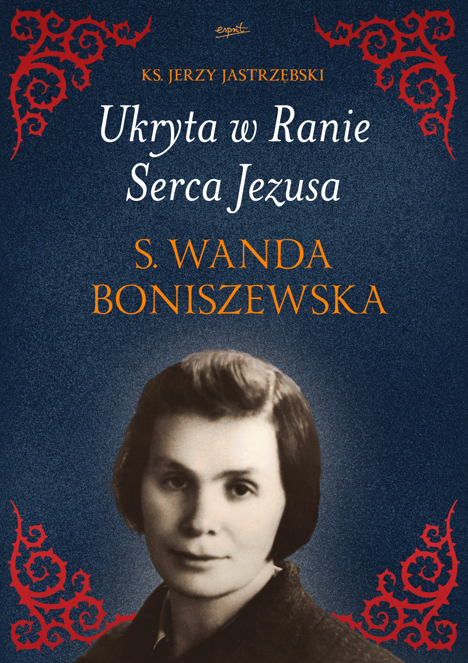 Tytuł: Ukryta w Ranie Serca Jezusa. s. Wanda Boniszewska
Autor: ks. Jerzy Jastrzębski
Wydawnictwo: Wydawnictwo Esprit
Formaty: EPUB, MOBI