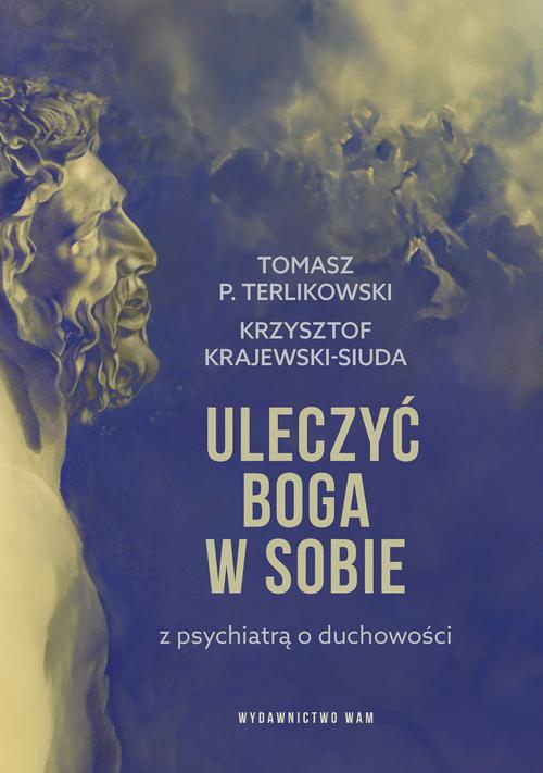 Tytuł: Uleczyć Boga w sobie. Z psychiatrą o duchowości
Autor: Tomasz P. Terlikowski, Krzysztof Krajewski-Siuda
Wydawnictwo: WAM
Formaty: EPUB