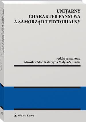 Tytuł: Unitarny charakter państwa a samorząd terytorialny
Autor: Mirosław Stec, Katarzyna Małysa-Sulińska
Wydawnictwo: Wolters Kluwer
Formaty: PDF