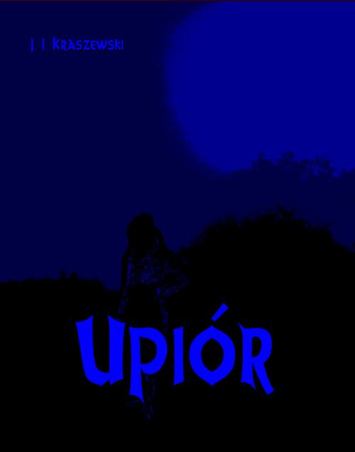 Tytuł: Upiór
Autor: Józef Ignacy Kraszewski
Wydawnictwo: Armoryka
Formaty: MOBI, EPUB