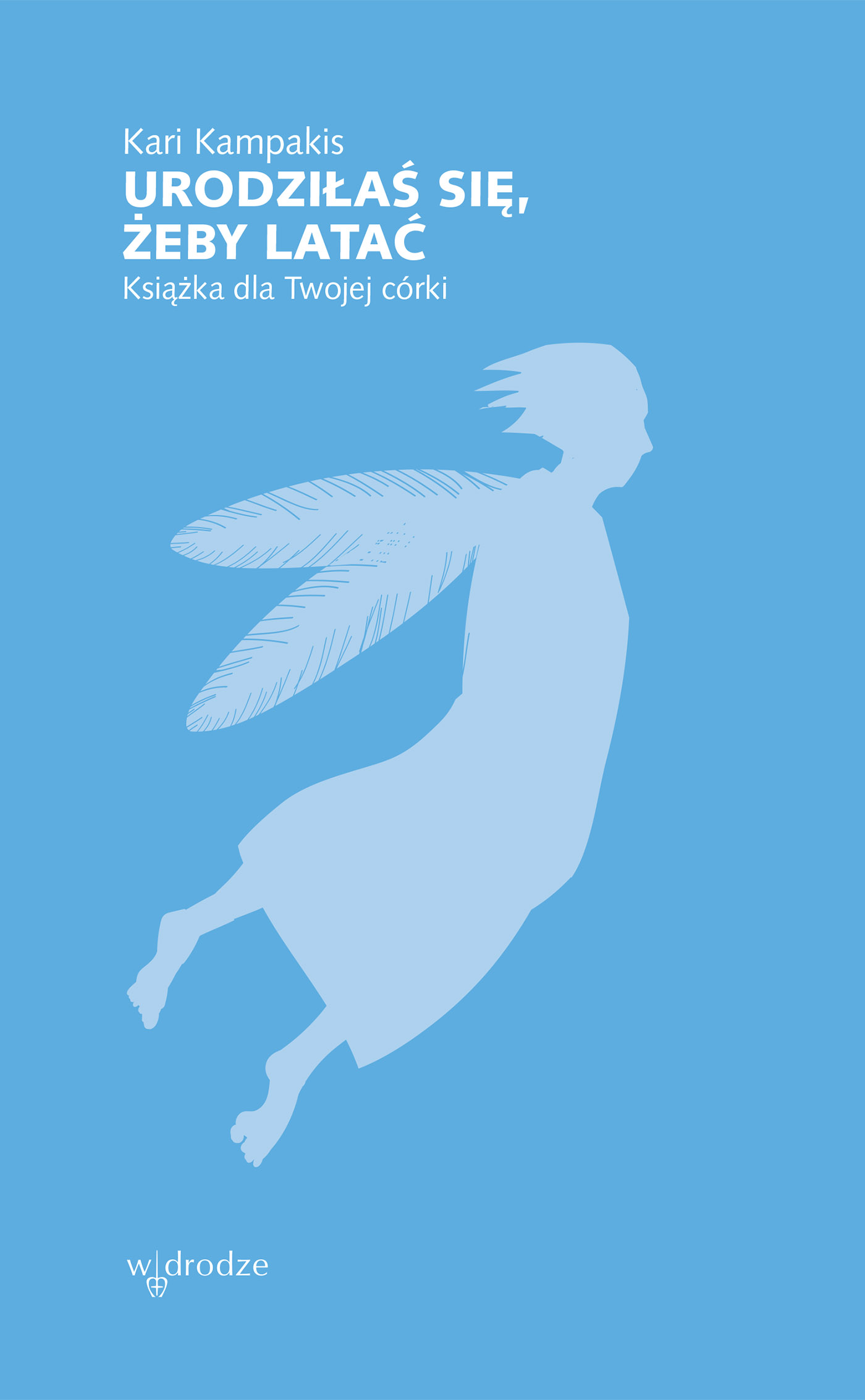 Tytuł: Urodziłaś się, żeby latać. Książka dla Twojej córki
Autor: Kari Kampakis
Wydawnictwo: W drodze
Formaty: EPUB, MOBI