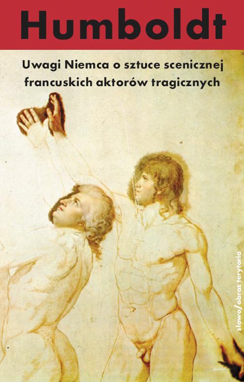 Tytuł: Uwagi Niemca o sztuce scenicznej francuskich aktorów tragicznych
Autor: Wilhelm Von Humboldt
Wydawnictwo: Słowo/Obraz Terytoria
Formaty: EPUB, MOBI