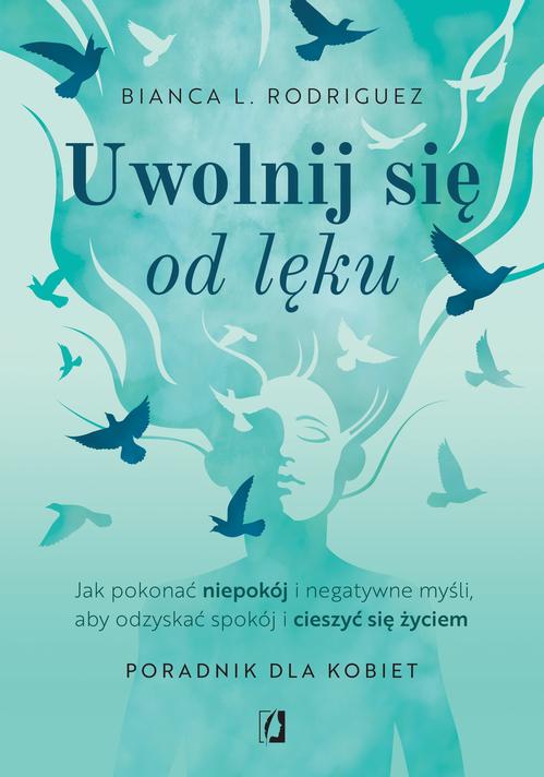 Tytuł: Uwolnij się od lęku
Autor: Bianca L. Rodriguez
Wydawnictwo: Wydawnictwo Kobiece
Formaty: MOBI, EPUB
