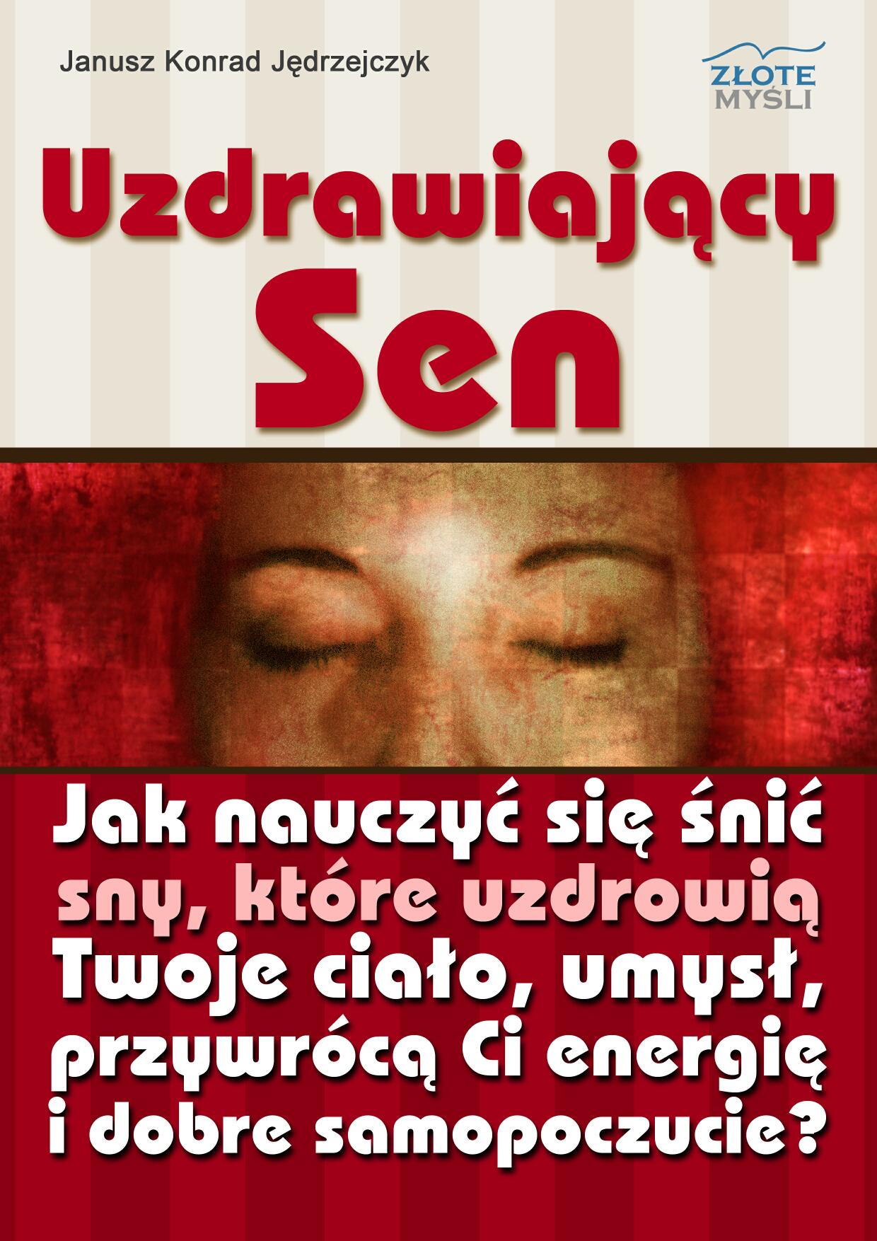 Tytuł: Uzdrawiający sen. Jak nauczyć się śnić sny, które uzdrowią Twoje ciało, umysł oraz przywrócą Ci energię i dobre samopoczucie?
Autor: Janusz Konrad Jędrzejczyk
Wydawnictwo: Złote Myśli
Formaty: PDF