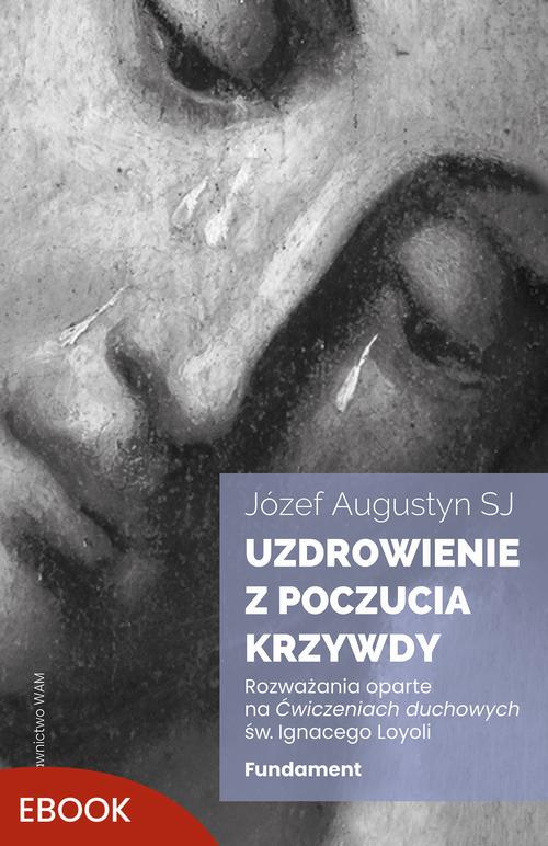 Tytuł: Uzdrowienie z poczucia krzywdy. Fundament
Autor: Józef Augustyn
Wydawnictwo: WAM
Formaty: MOBI, EPUB