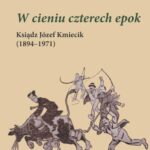 Tytuł: "W cieniu czterech epok "Ksiądz Józef Kmiecik (1894–1971)
Autor: Adrian Kędzierski
Wydawnictwo: Instytut Pamięci Narodowej
Formaty: EPUB, MOBI
