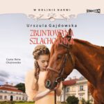 Tytuł: W dolinie Narwi. Tom 5. Zbuntowana szlachcianka
Autor: Urszula Gajdowska
Wydawnictwo: Storybox
Formaty: MP3