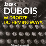 Tytuł: W drodze do Hemingwaya
Autor: Jacek Dubois
Wydawnictwo: Purple Book
Formaty: EPUB, MOBI