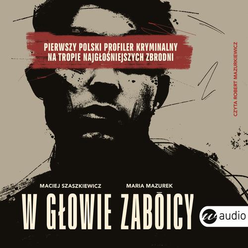 W głowie zabójcy. Pierwszy polski profiler kryminalny na tropie najgłośniejszych zbrodni — okładka audiobooka