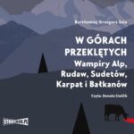 Tytuł: W górach przeklętych. Wampiry Alp, Rudaw, Sudetów, Karpat i Bałkanów
Autor: Bartłomiej Grzegorz Sala
Wydawnictwo: Storybox
Formaty: MP3