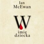 Tytuł: W imię dziecka
Autor: Ian McEwan
Wydawnictwo: Albatros
Formaty: MOBI, EPUB