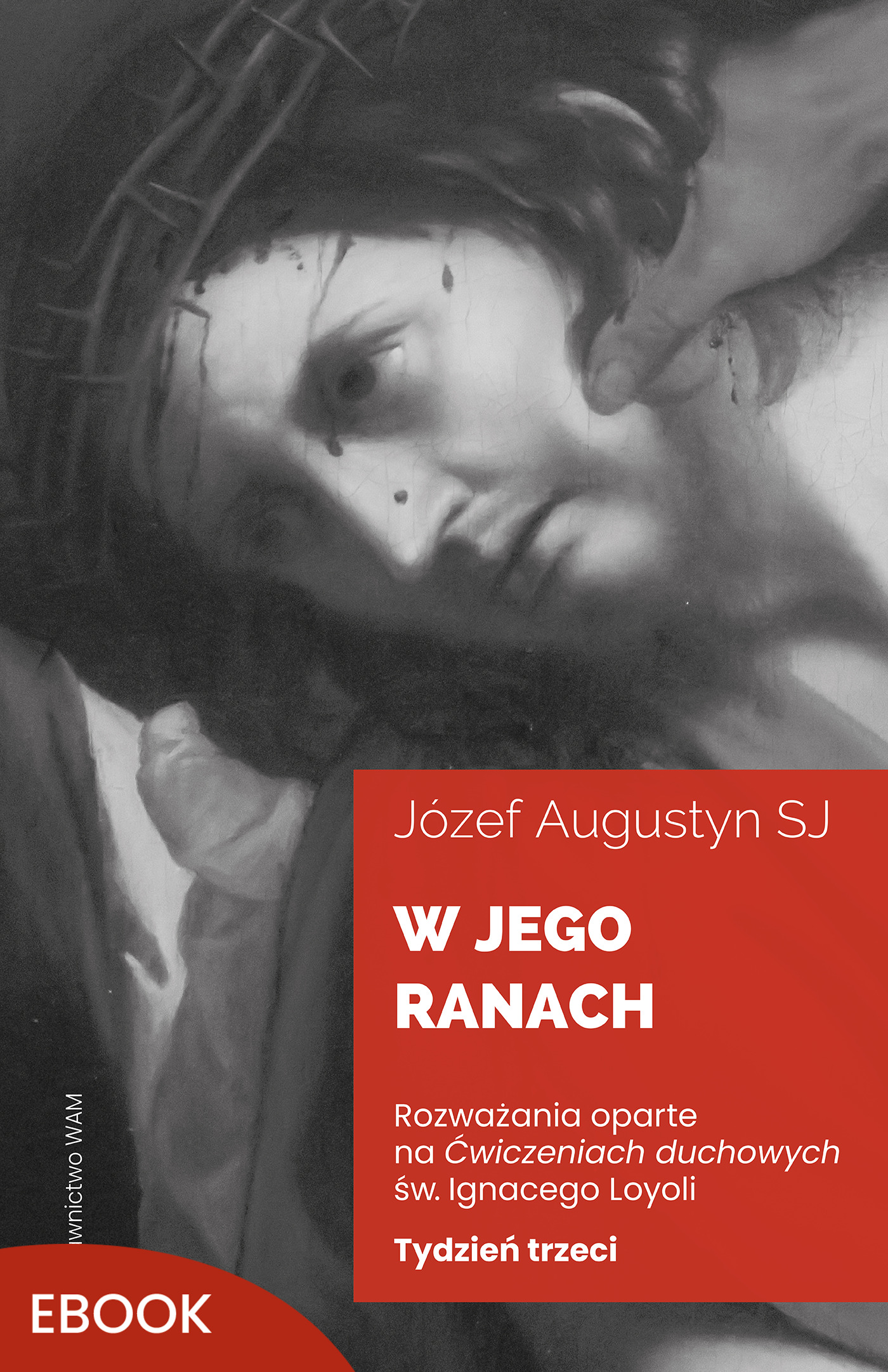 Tytuł: W Jego ranach. Tydzień trzeci. Rozważania oparte na Ćwiczeniach duchowych św. Ignacego Loyoli
Autor: Józef Augustyn SJ
Wydawnictwo: WAM
Formaty: EPUB, MOBI