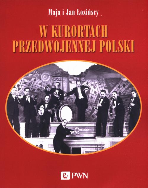 Tytuł: W kurortach przedwojennej Polski
Autor: Maja Łozińska, Jan Łoziński
Wydawnictwo: Wydawnictwo Naukowe PWN
Formaty: EPUB, MOBI