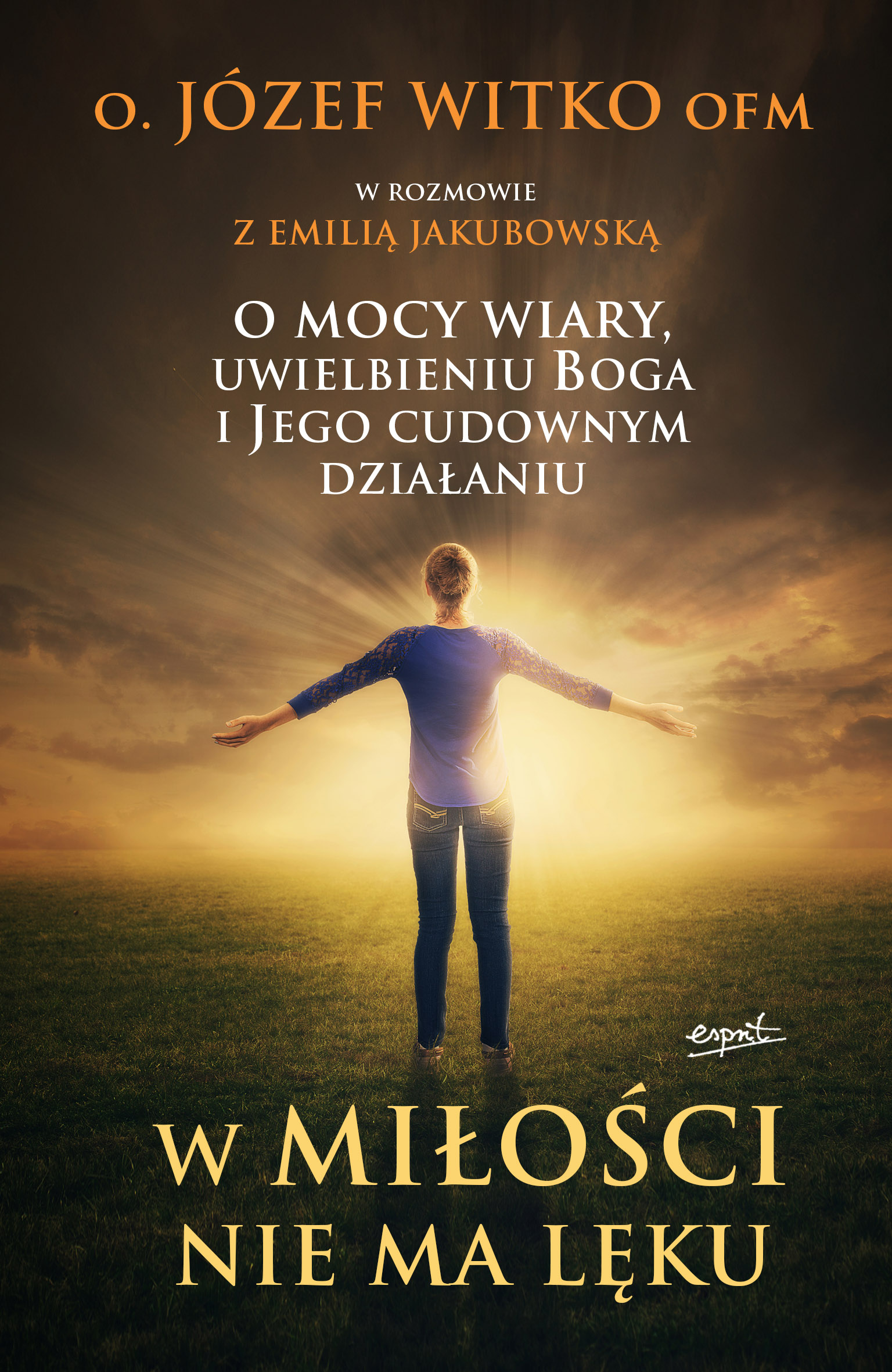 Tytuł: W miłości nie ma lęku. O mocy wiary, uwielbieniu Boga i Jego cudownym działaniu
Autor: Józef Witko OFM, Emilia Jakubowska
Wydawnictwo: Wydawnictwo Esprit
Formaty: EPUB, MOBI