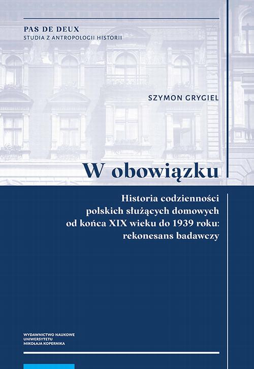 Tytuł: W obowiązku. Historia codzienności polskich służących domowych od końca XIX wieku do 1939 roku: rekonesans badawczy
Autor: Szymon Grygiel
Wydawnictwo: Wydawnictwo Naukowe UMK
Formaty: PDF