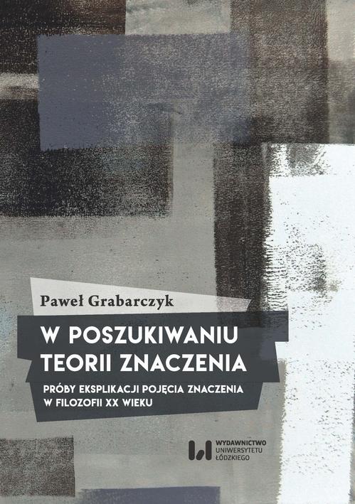 Tytuł: W poszukiwaniu teorii znaczenia
Autor: Paweł Grabarczyk
Wydawnictwo: Wydawnictwo Uniwersytetu Łódzkiego
Formaty: PDF