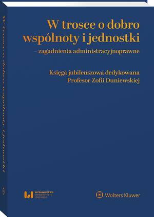 W trosce o dobro wspólnoty i jednostki – zagadnienia administracyjnoprawne. Księga jubileuszowa dedykowana Profesor Zofii Duniewskiej — okładka e-booka