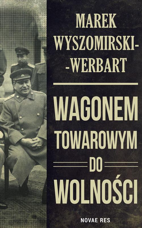 Tytuł: Wagonem towarowym do wolności
Autor: Marek Wyszomirski-Werbart
Wydawnictwo: Novae Res
Formaty: MOBI, EPUB