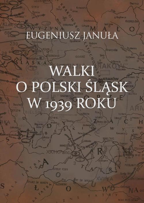 Tytuł: Walki o polski Śląsk w 1939 roku
Autor: Eugeniusz Januła
Wydawnictwo: Aspra
Formaty: PDF