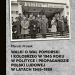 Tytuł: Walki o Wał Pomorski i Kołobrzeg w 1945 roku w polityce i propagandzie Polski Ludowej w latach 1945–1989
Autor: Marcin Prusak
Wydawnictwo: Instytut Pamięci Narodowej
Formaty: EPUB, MOBI
