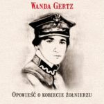 Tytuł: Wanda Gertz Opowieść o kobiecie żołnierzu
Autor: Anna Nowakowska
Wydawnictwo: Avalon
Formaty: PDF