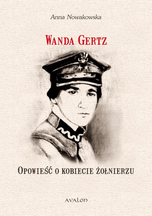 Tytuł: Wanda Gertz Opowieść o kobiecie żołnierzu
Autor: Anna Nowakowska
Wydawnictwo: Avalon
Formaty: PDF