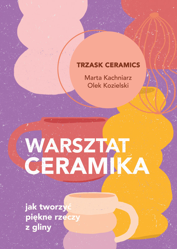 Tytuł: Warsztat ceramika. Jak tworzyć piękne rzeczy z gliny
Autor: Marta Kachniarz, Olek Kozielski
Wydawnictwo: JednymSłowem
Formaty: PDF