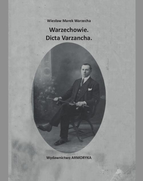Tytuł: Warzechowie. Dicta Varzancha
Autor: Wiesław Marek Warzecha
Wydawnictwo: Armoryka
Formaty: PDF