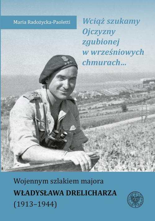 Tytuł: Wciąż szukamy Ojczyzny zgubionej w wrześniowych chmurach... Wojennym szlakiem majora Władysława Drelicharza (1913–1944)
Autor: Maria Radożycka-Paoletti
Wydawnictwo: Instytut Pamięci Narodowej
Formaty: EPUB, MOBI